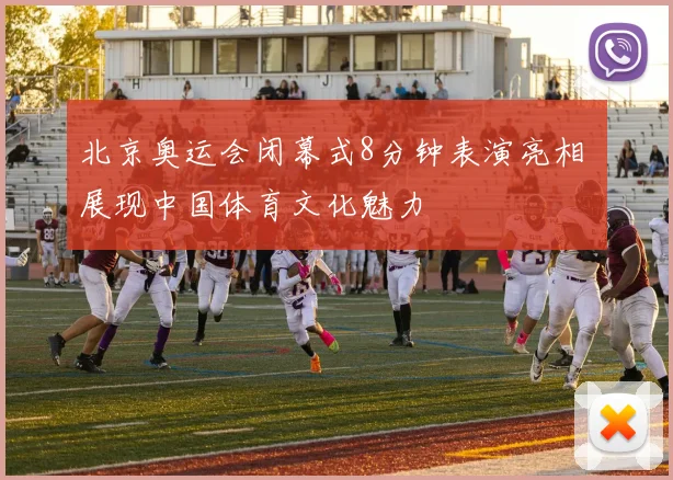 北京奥运会闭幕式8分钟表演亮相 展现中国体育文化魅力